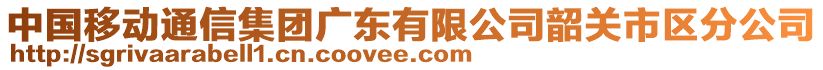 中國移動通信集團(tuán)廣東有限公司韶關(guān)市區(qū)分公司