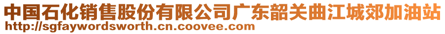 中國石化銷售股份有限公司廣東韶關曲江城郊加油站