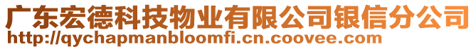 廣東宏德科技物業(yè)有限公司銀信分公司