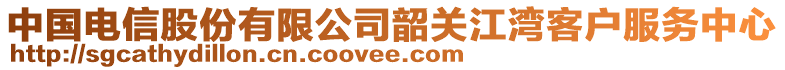 中國(guó)電信股份有限公司韶關(guān)江灣客戶(hù)服務(wù)中心