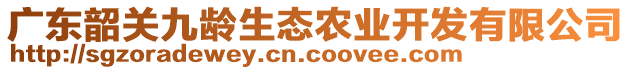 廣東韶關(guān)九齡生態(tài)農(nóng)業(yè)開發(fā)有限公司