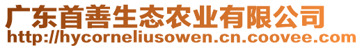 廣東首善生態(tài)農(nóng)業(yè)有限公司