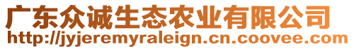 廣東眾誠生態(tài)農(nóng)業(yè)有限公司