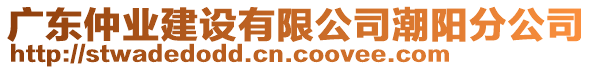 廣東仲業(yè)建設(shè)有限公司潮陽分公司