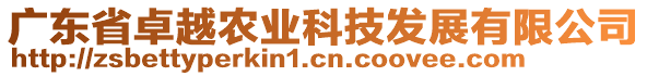 廣東省卓越農(nóng)業(yè)科技發(fā)展有限公司