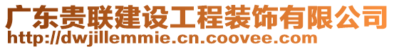 廣東貴聯(lián)建設(shè)工程裝飾有限公司