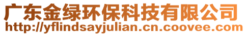 廣東金綠環(huán)?？萍加邢薰? style=