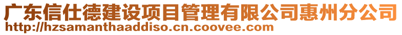 廣東信仕德建設(shè)項(xiàng)目管理有限公司惠州分公司