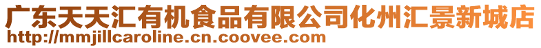 廣東天天匯有機食品有限公司化州匯景新城店