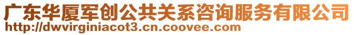 廣東華廈軍創公共關系咨詢服務有限公司