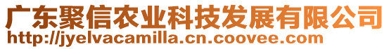 廣東聚信農(nóng)業(yè)科技發(fā)展有限公司