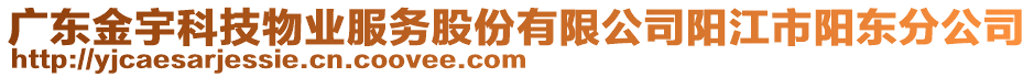 廣東金宇科技物業(yè)服務(wù)股份有限公司陽(yáng)江市陽(yáng)東分公司