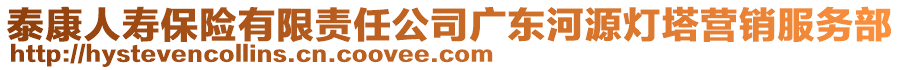 泰康人壽保險(xiǎn)有限責(zé)任公司廣東河源燈塔營(yíng)銷服務(wù)部