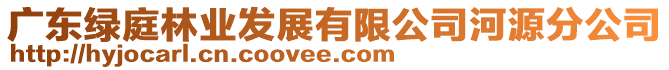 廣東綠庭林業(yè)發(fā)展有限公司河源分公司