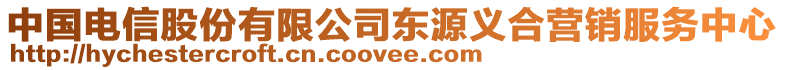 中國電信股份有限公司東源義合營銷服務(wù)中心