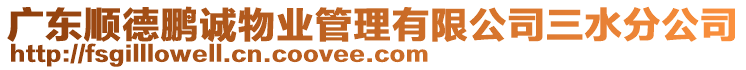 廣東順德鵬誠物業(yè)管理有限公司三水分公司