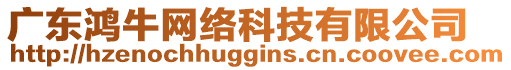 廣東鴻牛網(wǎng)絡(luò)科技有限公司