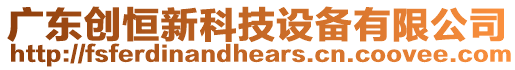 廣東創(chuàng)恒新科技設備有限公司