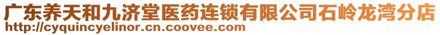 廣東養(yǎng)天和九濟(jì)堂醫(yī)藥連鎖有限公司石嶺龍灣分店