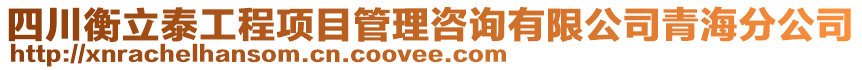 四川衡立泰工程項目管理咨詢有限公司青海分公司