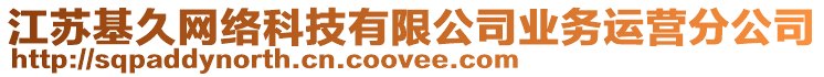 江蘇基久網(wǎng)絡(luò)科技有限公司業(yè)務(wù)運(yùn)營分公司