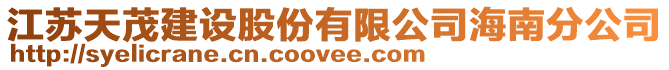 江蘇天茂建設(shè)股份有限公司海南分公司