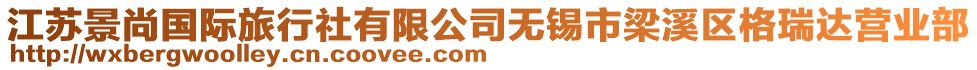 江蘇景尚國(guó)際旅行社有限公司無(wú)錫市梁溪區(qū)格瑞達(dá)營(yíng)業(yè)部