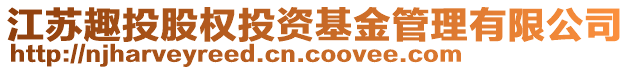 江蘇趣投股權(quán)投資基金管理有限公司