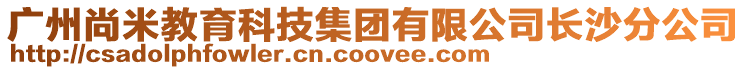 廣州尚米教育科技集團有限公司長沙分公司
