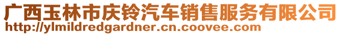 廣西玉林市慶鈴汽車銷售服務(wù)有限公司