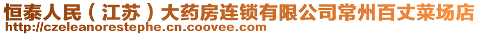 恒泰人民(江蘇)大藥房連鎖有限公司常州百丈菜場店