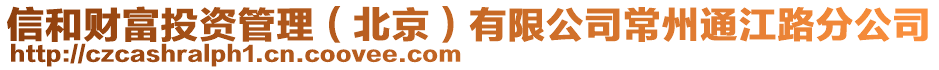 信和財富投資管理(北京)有限公司常州通江路分公司