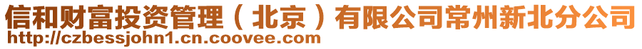 信和財(cái)富投資管理(北京)有限公司常州新北分公司
