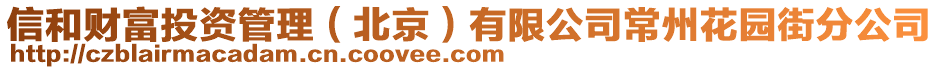信和財富投資管理(北京)有限公司常州花園街分公司