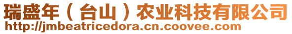 瑞盛年（臺(tái)山）農(nóng)業(yè)科技有限公司