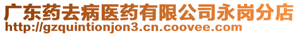 廣東藥去病醫藥有限公司永崗分店