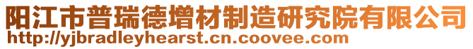 陽江市普瑞德增材制造研究院有限公司