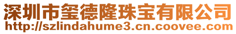 深圳市璽德隆珠寶有限公司