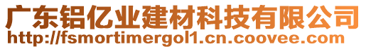 廣東鋁億業(yè)建材科技有限公司