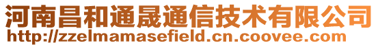 河南昌和通晟通信技術(shù)有限公司