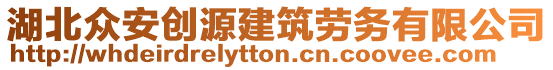 湖北眾安創(chuàng)源建筑勞務(wù)有限公司