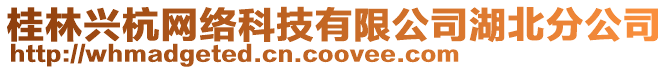 桂林興杭網(wǎng)絡(luò)科技有限公司湖北分公司