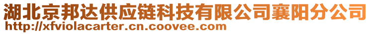 湖北京邦達(dá)供應(yīng)鏈科技有限公司襄陽分公司