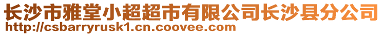 長沙市雅堂小超超市有限公司長沙縣分公司