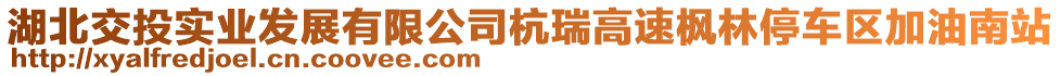 湖北交投實(shí)業(yè)發(fā)展有限公司杭瑞高速楓林停車(chē)區(qū)加油南站