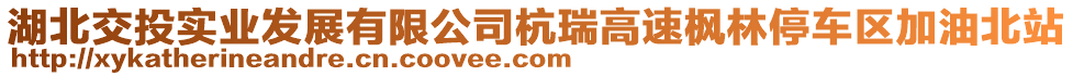 湖北交投實(shí)業(yè)發(fā)展有限公司杭瑞高速楓林停車區(qū)加油北站