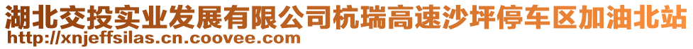 湖北交投實業(yè)發(fā)展有限公司杭瑞高速沙坪停車區(qū)加油北站