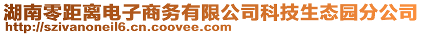 湖南零距離電子商務(wù)有限公司科技生態(tài)園分公司