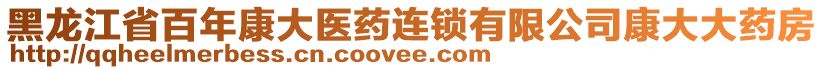 黑龍江省百年康大醫(yī)藥連鎖有限公司康大大藥房