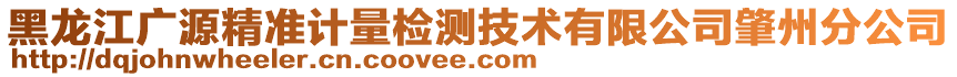 黑龍江廣源精準(zhǔn)計量檢測技術(shù)有限公司肇州分公司